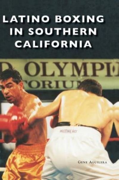 Cover for Gene Aguilera · Latino Boxing in Southern California (Innbunden bok) (2018)