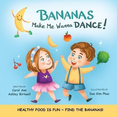 Cover for Carol Ann Ashley Birtwell · Bananas Make Me Wanna Dance! : HEALTHY FOOD IS FUN~ FIND THE BANANAS! (Paperback Book) (2017)