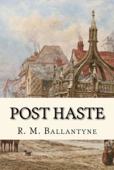 Post haste - R. M. Ballantyne - Książki - Createspace Independent Publishing Platf - 9781544123851 - 25 lutego 2017