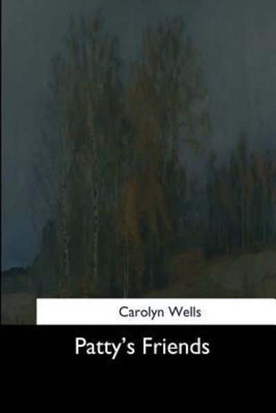 Patty's Friends - Carolyn Wells - Książki - Createspace Independent Publishing Platf - 9781544660851 - 16 marca 2017