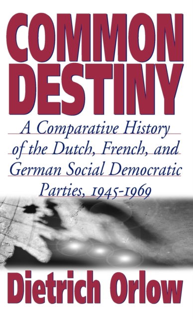 Cover for Dietrich Orlow · Common Destiny: A Comparative History of the Dutch, French, and German Social Democratic Parties, 1945-1969 (Hardcover Book) [Reissue edition] (2000)