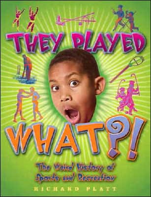 Cover for Richard Platt · They Played What?!: The Wierd History of Sports &amp; Recreation - Weird History (Hardcover Book) (2007)