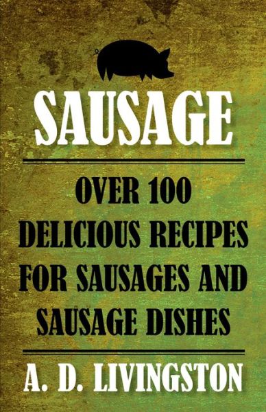 Cover for A. D. Livingston · Sausage: Over 100 Delicious Recipes For Sausages And Sausage Dishes (Paperback Book) (2010)