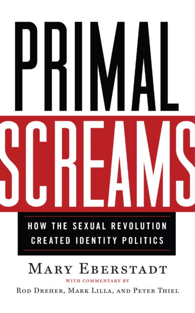 Cover for Mary Eberstadt · Primal Screams: How the Sexual Revolution Created Identity Politics (Paperback Book) [First Edition, First edition] (2021)