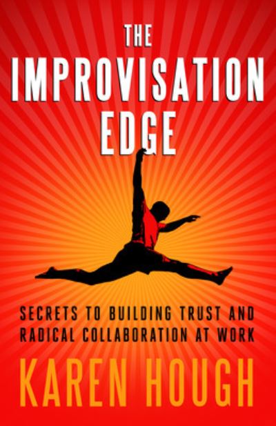 Cover for Karen Hough · The Improvisation Edge: Secrets to Building Trust and Radical Collaboration at Work: Secrets to Building Trust and Radical Collaboration at Work (Paperback Book) (2011)