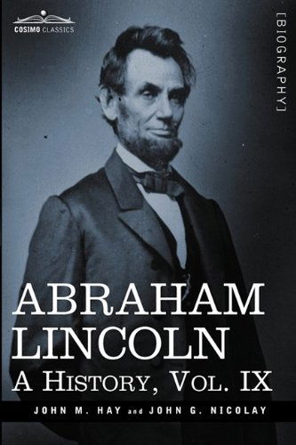 Cover for John M Hay · Abraham Lincoln: A History, Vol.IX (in 10 Volumes) (Hardcover Book) (2009)