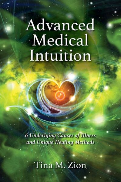 Cover for Tina M. Zion · Advanced Medical Intuition: Six Underlying Causes of Illness and Unique Healing Methods (Paperback Book) (2018)