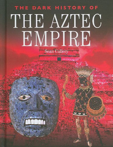 Cover for Sean Callery · The Dark History of the Aztec Empire (Dark Histories) (Hardcover Book) (2011)