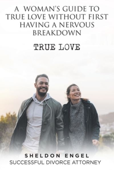 A Woman's Guide to True Love Without First Having a Nervous Breakdown - Sheldon Engel - Kirjat - Fulton Books - 9781637100851 - torstai 22. huhtikuuta 2021