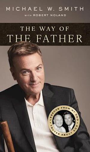 Cover for Michael W. Smith · The Way of the Father: Lessons from My Dad, Truths about God (Paperback Book) (2025)