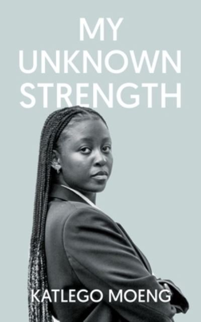 Cover for Katlego Moeng · My Unknown Strength (Book) (2022)