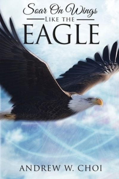 Book 4: Soar on Wings Like the Eagle - Andrew W Choi - Books - Pageturner, Press and Media - 9781649080851 - August 3, 2020