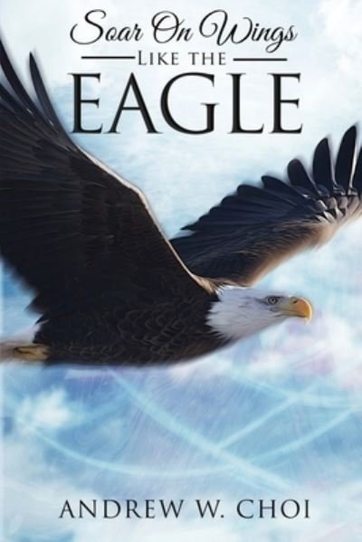 Andrew W Choi · Book 4: Soar on Wings Like the Eagle (Paperback Book) (2020)