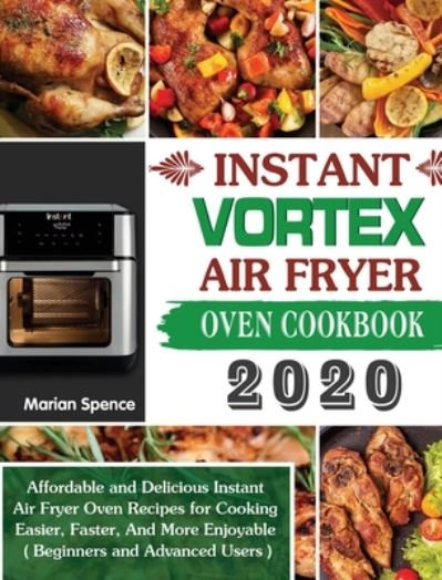 Marian Spence · Instant Vortex Air Fryer Oven Cookbook 2020: Affordable and Delicious Instant Air Fryer Oven Recipes for Cooking Easier, Faster, And More Enjoyable ( Beginners and Advanced Users ) (Hardcover bog) (2020)