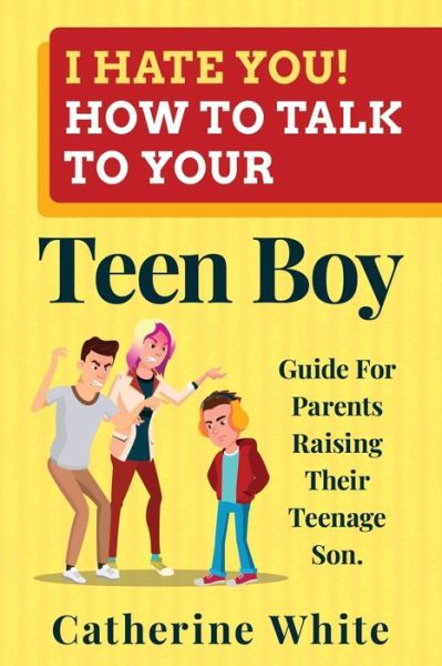 I HATE YOU! HOW TO TALK TO YOUR Teen Boy? - Catherine White - Books - Independently Published - 9781655467851 - January 13, 2020