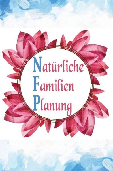 Naturliche Familien Planung - Zyklus Tagebucher - Kirjat - Independently Published - 9781697427851 - tiistai 8. lokakuuta 2019