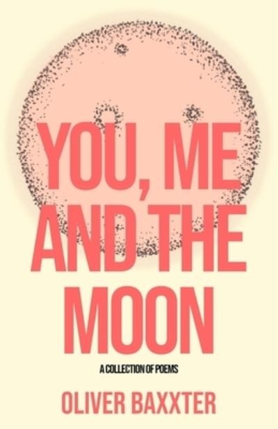 You, Me and the Moon - Oliver Baxxter - Books - Independently Published - 9781710609851 - November 23, 2019