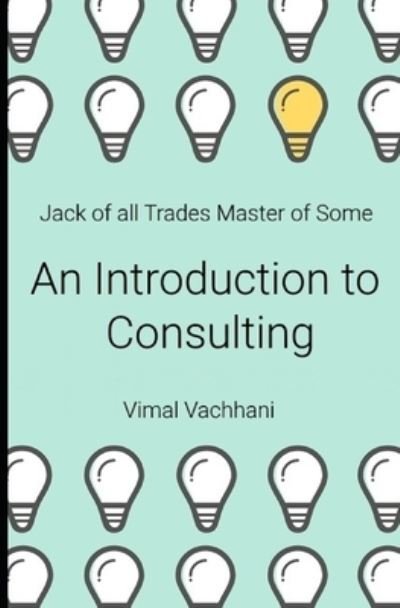 Cover for Vimal Vachhani · Jack of All Trades Master of Some - An Introduction to Consulting (Paperback Book) (2018)