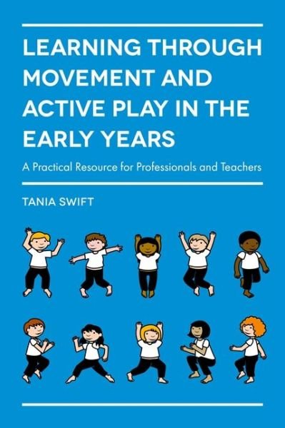 Cover for Tania Swift · Learning through Movement and Active Play in the Early Years: A Practical Resource for Professionals and Teachers (Paperback Book) (2017)