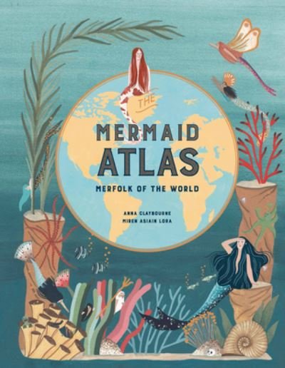 Cover for Anna Claybourne · The Mermaid Atlas (Hardcover Book) (2020)