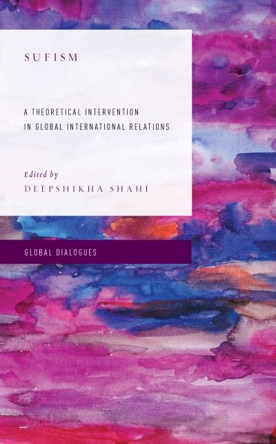 Cover for Shahi Deepshikha · Sufism: A Theoretical Intervention in Global International Relations - Global Dialogues: Non Eurocentric Visions of the Global (Hardcover Book) (2020)