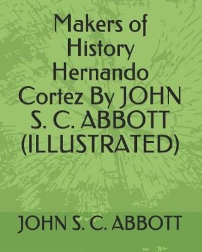 Cover for John S C Abbott · Makers of History Hernando Cortez by John S. C. Abbott (Illustrated) (Taschenbuch) (2019)