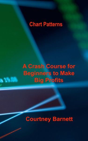 Chart Patterns : A Crash Course for Beginners to Make Big Profits Fast - Courtney Barnett - Bøger - Courtney Barnett - 9781803037851 - 16. maj 2022