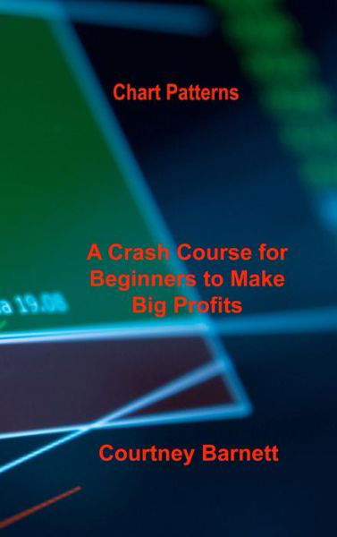 Cover for Courtney Barnett · Chart Patterns : A Crash Course for Beginners to Make Big Profits Fast (Hardcover Book) (2022)