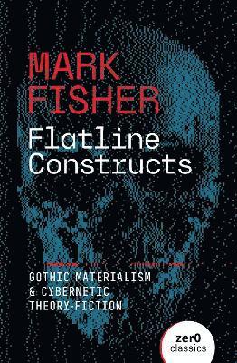 Cover for Mark Fisher · Flatline Constructs: Gothic Materialism and Cybernetic Theory-Fiction (Paperback Book) (2025)