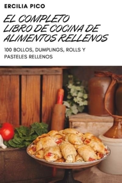 Cover for Ercilia Pico · El Completo Libro de Cocina de Alimentos Rellenos (Paperback Bog) (2022)