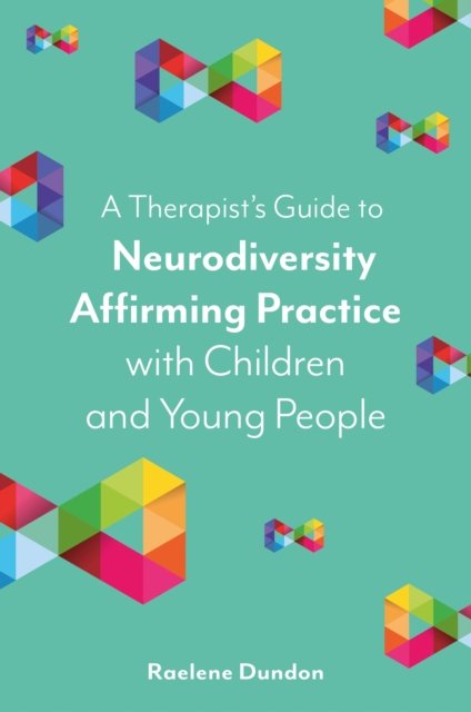 A Therapist’s Guide to Neurodiversity Affirming Practice with Children and Young People - Raelene Dundon - Books - Jessica Kingsley Publishers - 9781839975851 - November 21, 2023