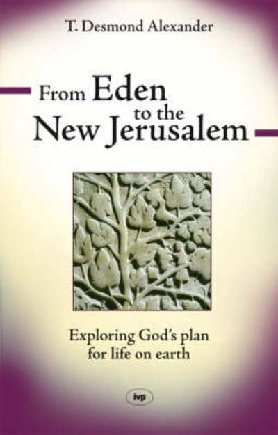 From Eden to the New Jerusalem: Exploring God's Plan For Life On Earth - Dr T Desmond Alexander - Livros - Inter-Varsity Press - 9781844742851 - 22 de outubro de 1993
