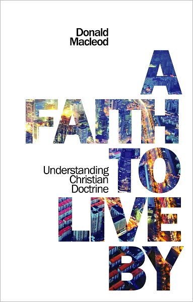 A Faith to Live By: Understanding Christian Doctrine - Donald Macleod - Bücher - Christian Focus Publications Ltd - 9781845505851 - 7. Oktober 2016