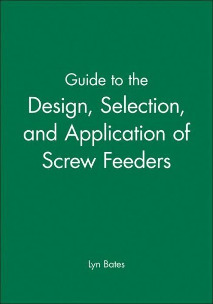 Cover for Lyn Bates · Guide to the Design, Selection, and Application of Screw Feeders (Innbunden bok) (2000)