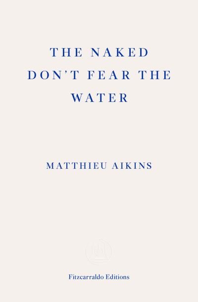 Cover for Matthieu Aikins · The Naked Don't Fear the Water: A Journey Through the Refugee Underground (Paperback Book) (2022)