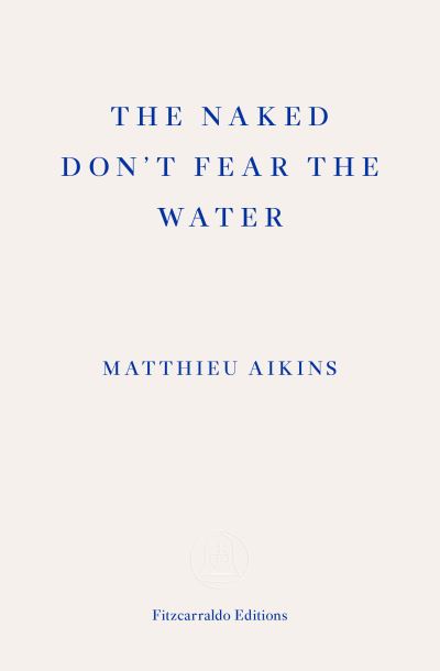 Cover for Matthieu Aikins · The Naked Don't Fear the Water: A Journey Through the Refugee Underground (Taschenbuch) (2022)