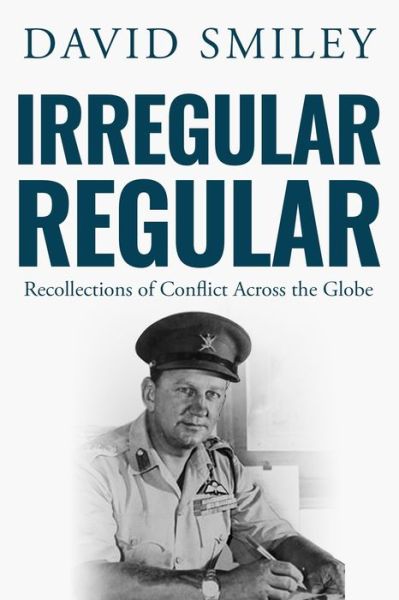 Irregular Regular: Recollections of Conflict Across the Globe - The Extraordinary Life of Colonel David Smiley - David Smiley - Books - Sapere Books - 9781913518851 - October 12, 2020