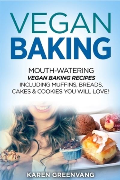 Cover for Karen Greenvang · Vegan Baking: Mouth-Watering Vegan Baking Recipes Including Muffins, Breads, Cakes &amp; Cookies You Will Love! - Vegan Cookbook, Vegan Recipes (Taschenbuch) (2020)