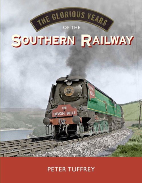 Cover for Peter Tuffrey · The Glorious Years of the Southern Railway (Inbunden Bok) (2025)