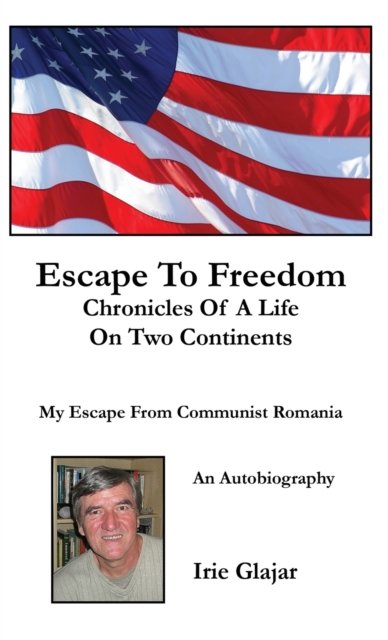 Cover for Irie Glajar · Escape To Freedom: Chronicles of a Life on Two Continents (Inbunden Bok) (2019)