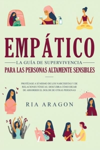 Cover for Ria Aragon · Empatico, La guia de supervivencia para las personas altamente sensibles: Protejase a si mismo de los narcisistas y de relaciones toxicas. Descubra como dejar de absorber el dolor de otras personas (Taschenbuch) (2020)