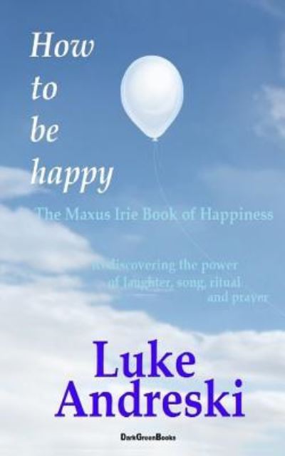 Cover for Luke Andreski · How to Be Happy the Maxus Irie Book of Happiness (Paperback Book) (2017)