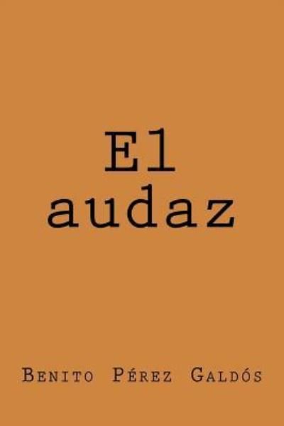 El audaz - Benito Perez Galdos - Books - Createspace Independent Publishing Platf - 9781974289851 - August 7, 2017