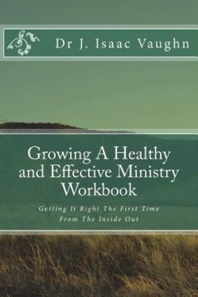 Cover for J Isaac Vaughn · Growing A Healthy and Effective Ministry Workbook (Pocketbok) (2018)