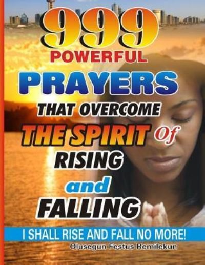 Cover for Olusegun Festus Remilekun · 999 Powerful Prayers That Overcome The Spirit Of Rising And Falling (Paperback Book) (2017)