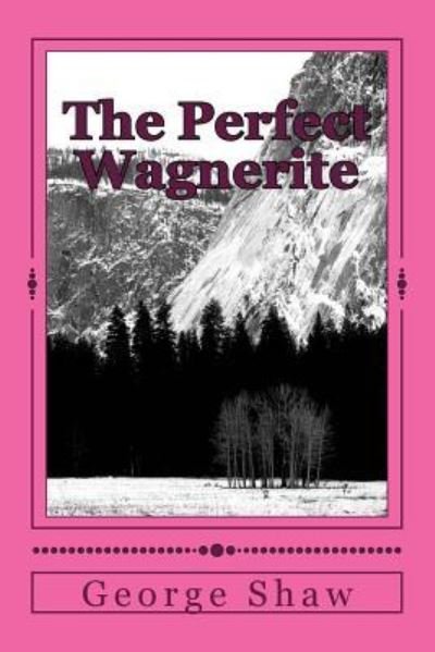 The Perfect Wagnerite - George Bernard Shaw - Livros - Createspace Independent Publishing Platf - 9781984275851 - 9 de fevereiro de 2018