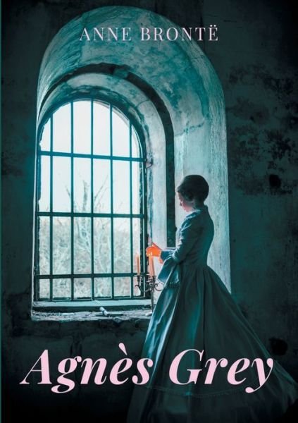 Cover for Anne Bronte · Agnes Grey: le premier des deux romans de Anne Bronte (Paperback Bog) (2021)