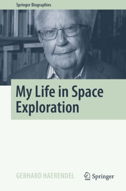 Cover for Gerhard Haerendel · My Life in Space Exploration - Springer Biographies (Hardcover bog) [1st ed. 2022 edition] (2022)