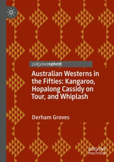 Cover for Derham Groves · Australian Westerns in the Fifties: Kangaroo, Hopalong Cassidy on Tour, and Whiplash (Paperback Book) [1st ed. 2022 edition] (2023)