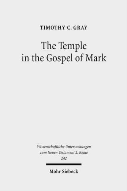 Cover for Timothy C. Gray · The Temple in the Gospel of Mark: A Study in its Narrative Role - Wissenschaftliche Untersuchungen zum Neuen Testament 2. Reihe (Paperback Book) (2008)